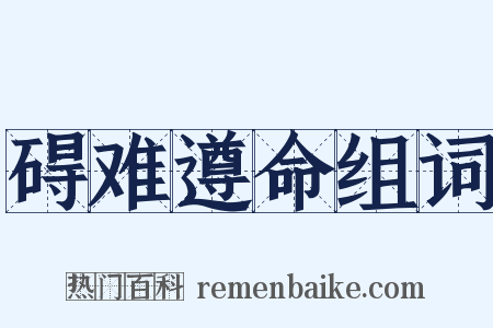 碍难遵命组词是什么意思的图片